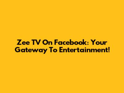 Zee TV On Facebook: Your Gateway To Entertainment!