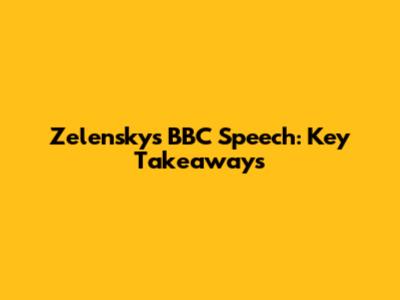 Zelensky's BBC Speech: Key Takeaways