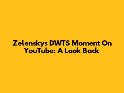 Zelensky's DWTS Moment On YouTube: A Look Back