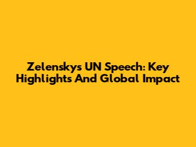 Zelensky's UN Speech: Key Highlights And Global Impact