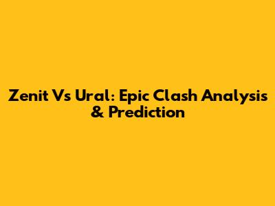 Zenit Vs Ural: Epic Clash Analysis & Prediction