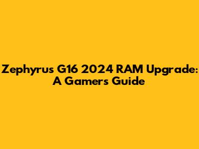 Zephyrus G16 2024 RAM Upgrade: A Gamer's Guide