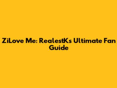 ZiLove Me: RealestK's Ultimate Fan Guide