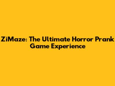 ZiMaze: The Ultimate Horror Prank Game Experience