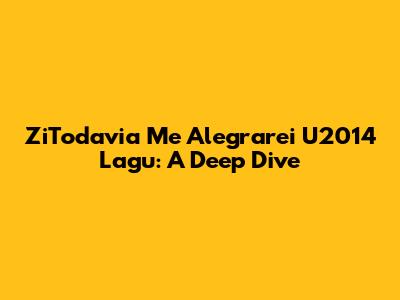 ZiTodavia Me Alegrarei U2014 Lagu: A Deep Dive