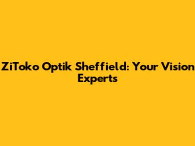 ZiToko Optik Sheffield: Your Vision Experts