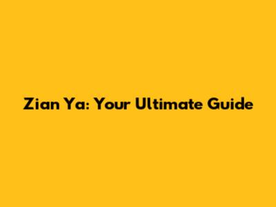 Zian Ya: Your Ultimate Guide