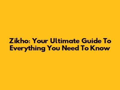 Zikho: Your Ultimate Guide To Everything You Need To Know
