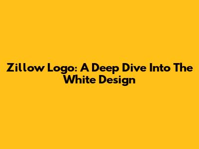Zillow Logo: A Deep Dive Into The White Design