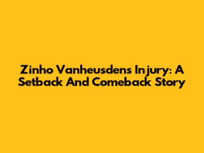 Zinho Vanheusden's Injury: A Setback And Comeback Story