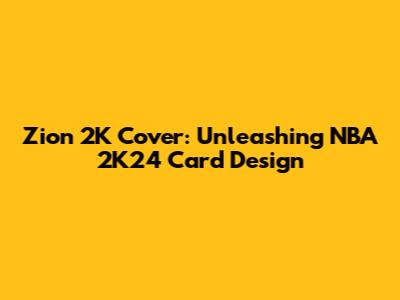 Zion 2K Cover: Unleashing NBA 2K24 Card Design