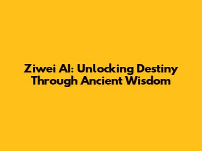 Ziwei AI: Unlocking Destiny Through Ancient Wisdom