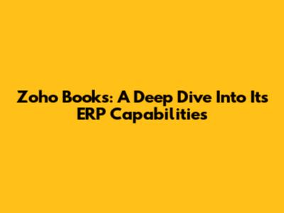 Zoho Books: A Deep Dive Into Its ERP Capabilities
