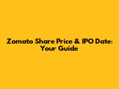 Zomato Share Price & IPO Date: Your Guide