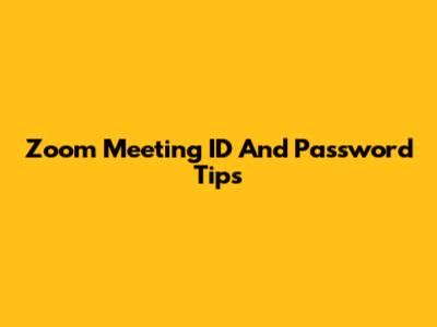 Zoom Meeting ID And Password Tips