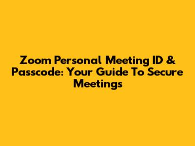 Zoom Personal Meeting ID & Passcode: Your Guide To Secure Meetings
