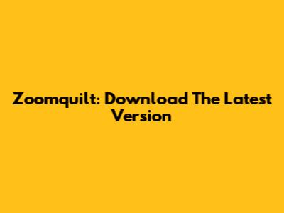 Zoomquilt: Download The Latest Version