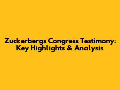 Zuckerberg's Congress Testimony: Key Highlights & Analysis