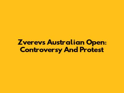 Zverev's Australian Open: Controversy And Protest
